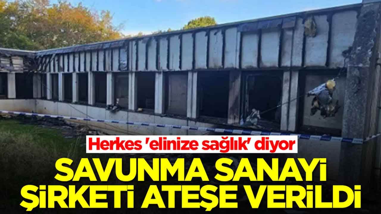 Savunma sanayi şirketi ateşe verildi: Herkes 'elinize sağlık' diyor