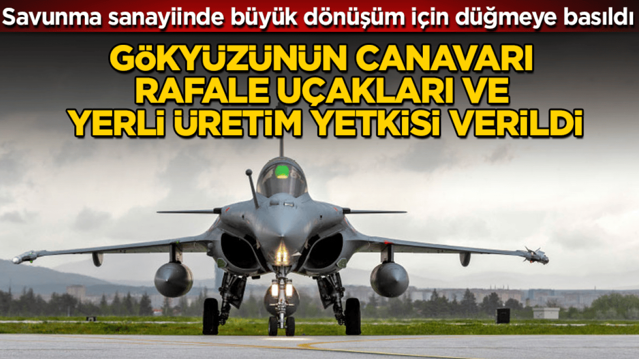 Savunma sanayiinde büyük dönüşüm için düğmeye basıldı: Gökyüzünün canavarı Rafale uçakları ve yerli üretim yetkisi verildi