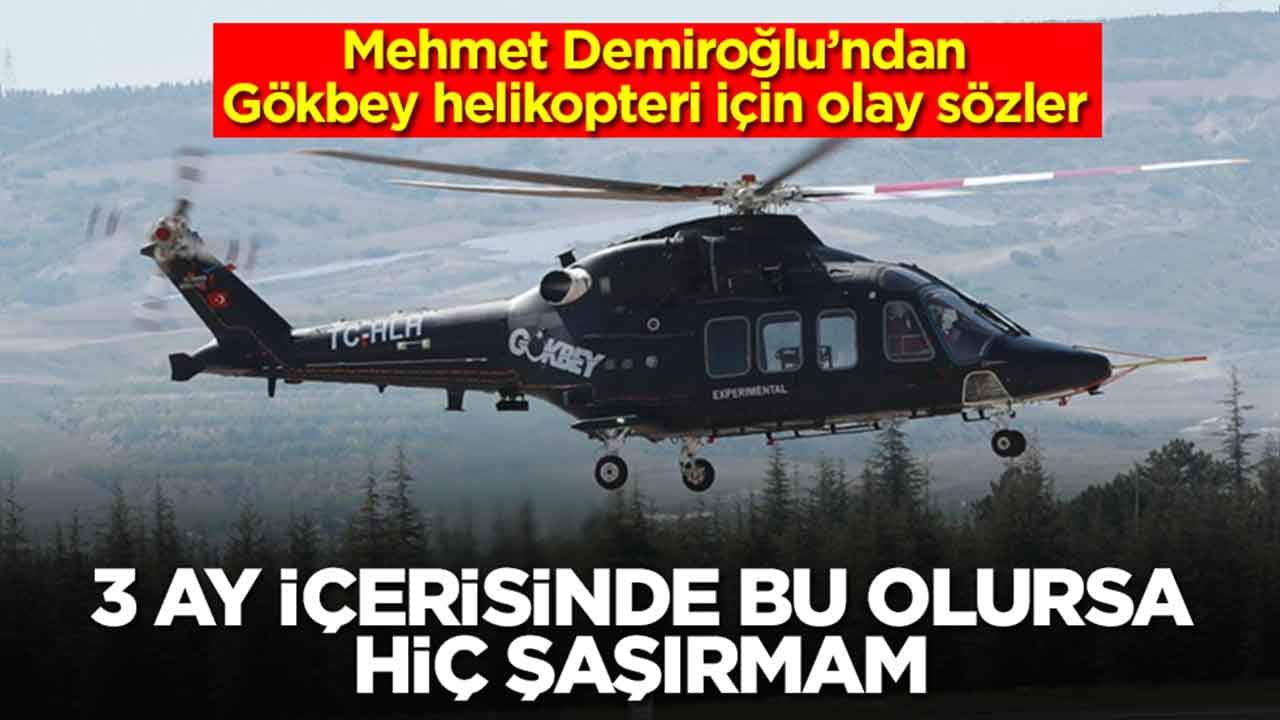 Mehmet Demiroğlu'ndan Gökbey helikopteri için olay sözler: 3 ay içerisinde bu olursa hiç şaşırmam