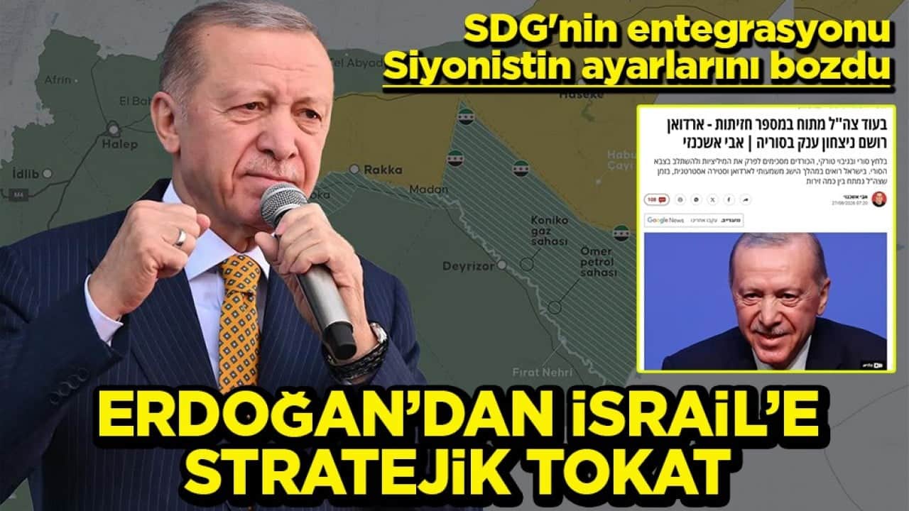 SDG'nin entegrasyonu Siyonistin ayarlarını bozdu Erdoğan’dan İsrail'e stratejik tokat