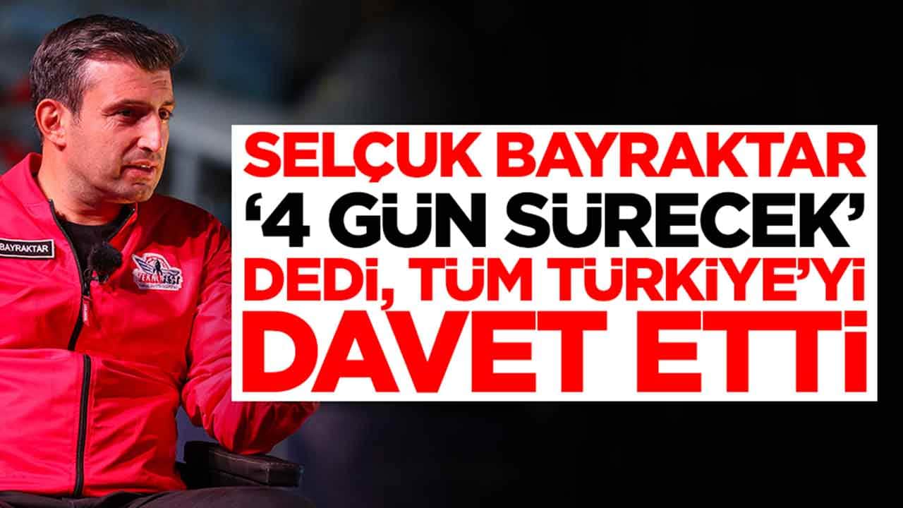 Selçuk Bayraktar '4 gün boyunca sürecek' dedi: Tüm Türkiye'yi davet etti