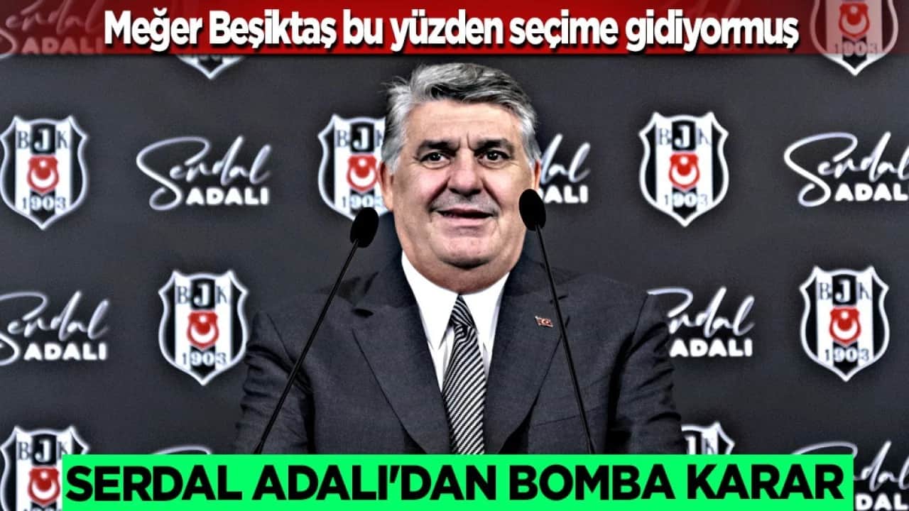Serdal Adalı'dan sürpriz hamle: Meğer Beşiktaş bu yüzden seçime gidiyormuş...