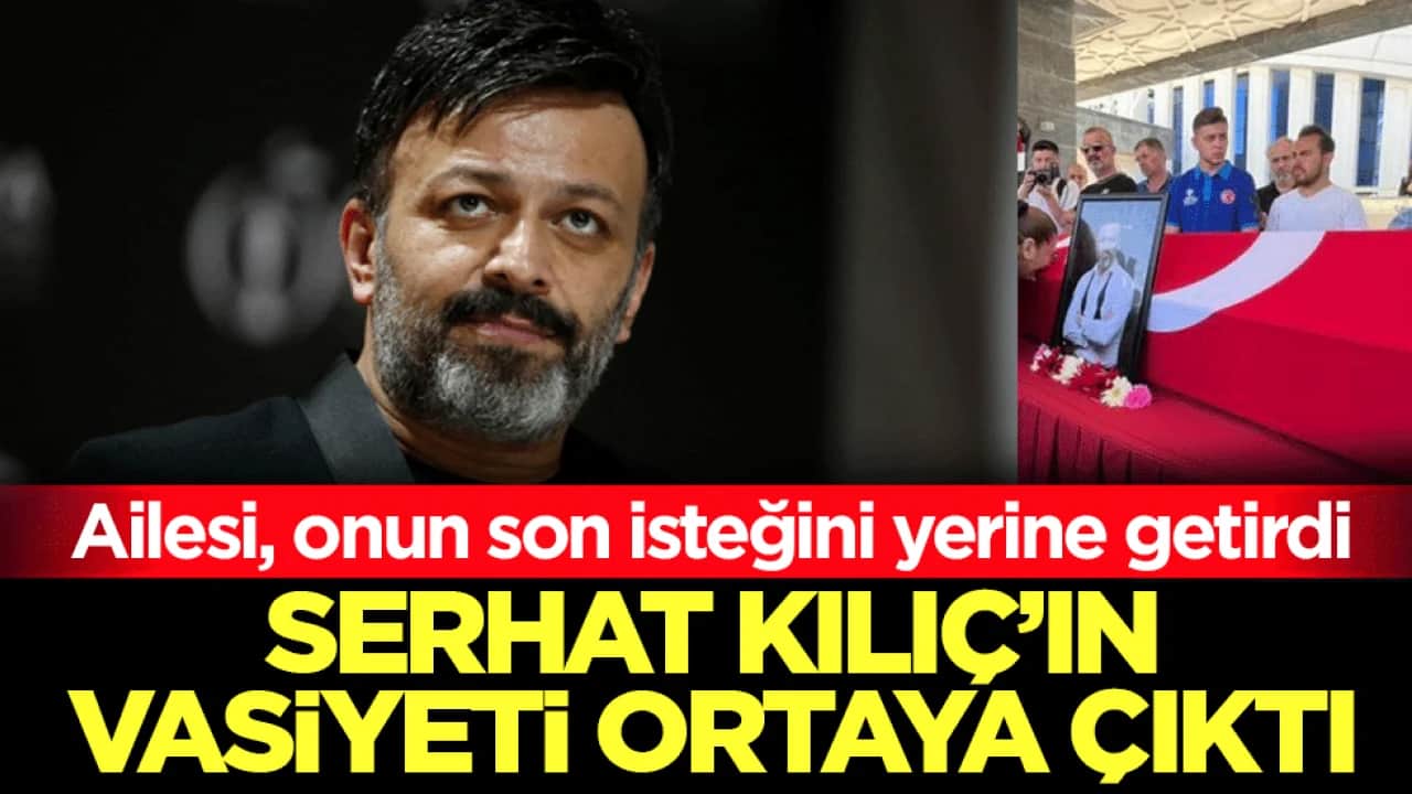 Serhat Kılıç’ın vasiyeti ortaya çıktı: Ailesi, onun son isteğini yerine getirdi