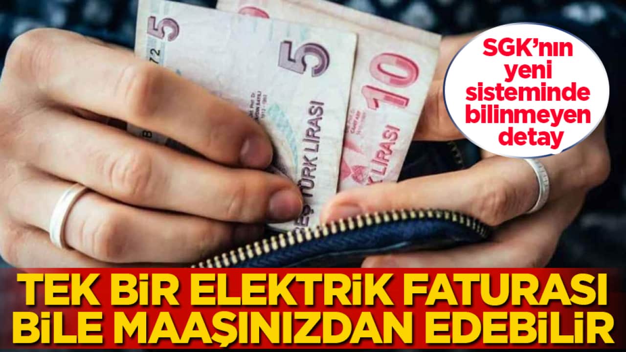 SGK’nın yeni sisteminde bilinmeyen detay: Tek bir elektrik faturası bile maaşınızdan edebilir