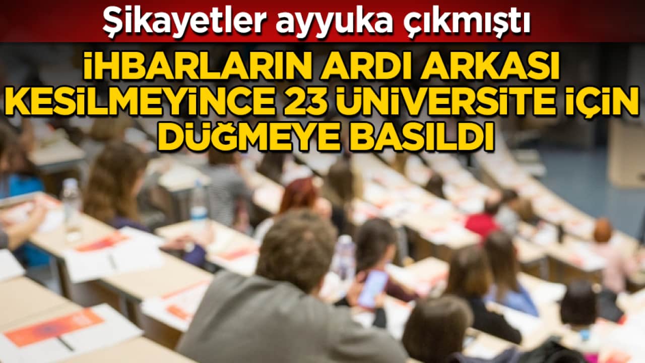Şikayetler ayyuka çıkmıştı! İhbarların ardı arkası kesilmeyince 23 üniversite için düğmeye basıldı