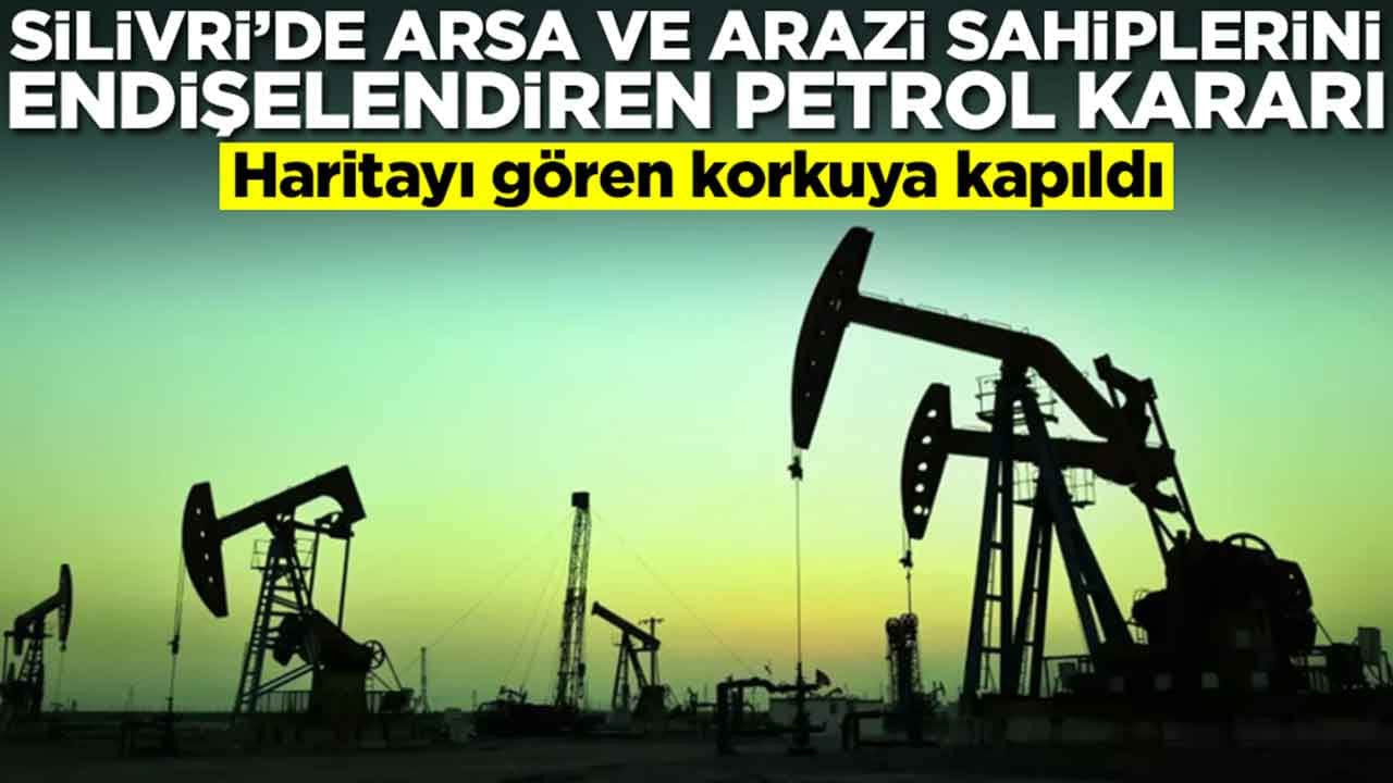 Silivri'de arsa ve arazi sahiplerini endişelendiren petrol kararı: Haritayı gören korkuya kapıldı