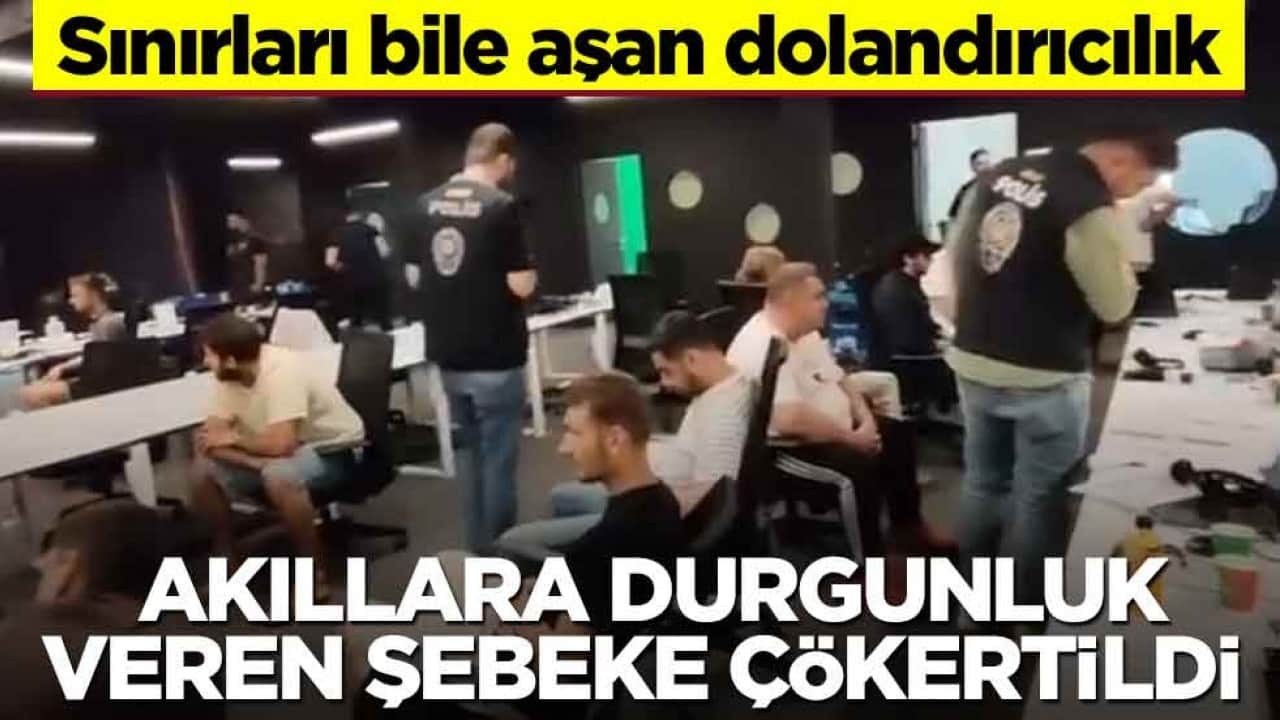 Sınırları bile aşan dolandırıcılık! Akıllara durgunluk veren şebeke çökertildi