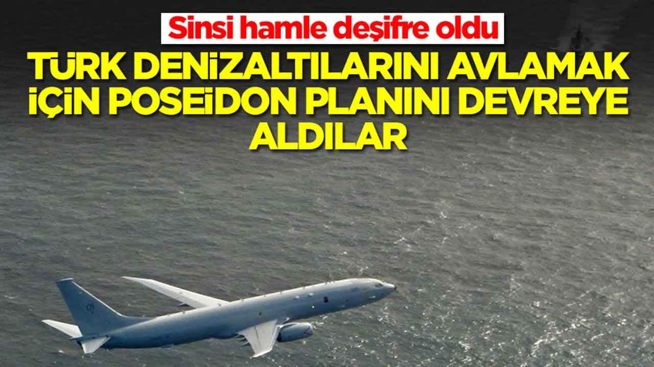 Sinsi hamle deşifre oldu: Türk denizaltılarını avlamak için Poseidon planını devreye aldılar