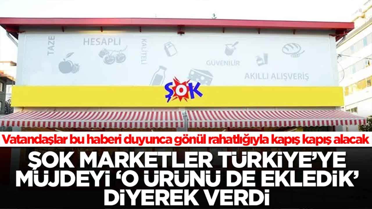 Şok Marketler Türkiye'ye müjdeyi 'o ürünü de ekledik' diyerek verdi: Vatandaşlar bunu duyunca koşa koşa gidip alacak