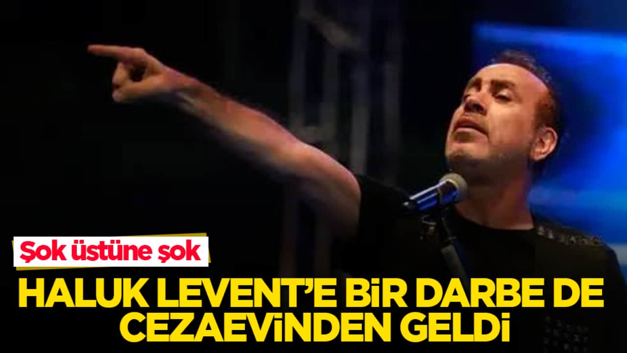 Şok üstüne şok! Haluk Levent’e bir darbe de cezaevinden geldi
