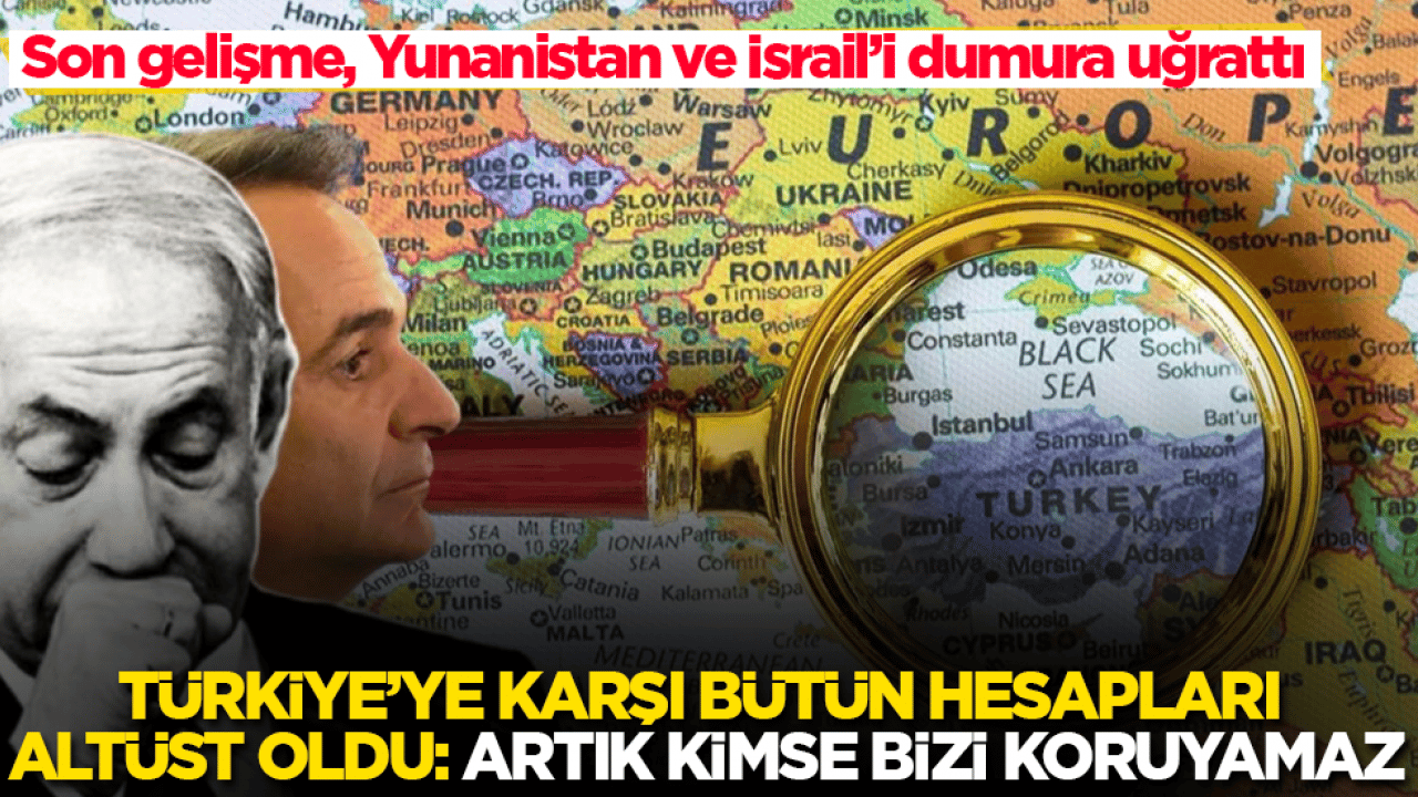 Son gelişme, Yunanistan ve İsrail’i dumura uğrattı! Türkiye’ye karşı bütün hesapları altüst oldu: Artık kimse bizi koruyamaz