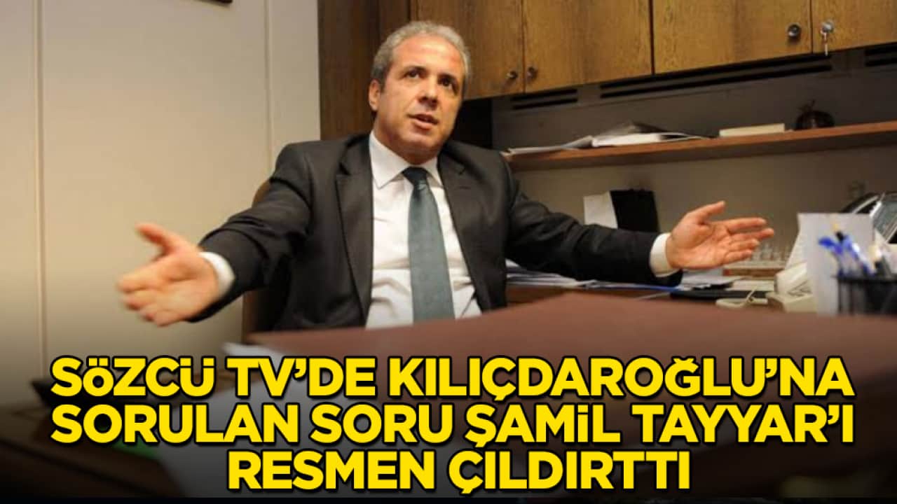Sözcü TV’de Kılıçdaroğlu’na sorulan soru Şamil Tayyar’ı resmen çıldırttı