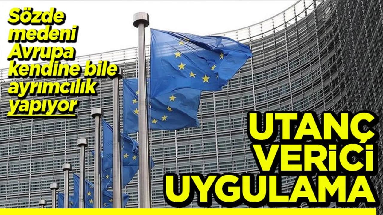 Sözde medeni Avrupa kendine bile ayrımcılık yapıyor Utanç verici uygulama