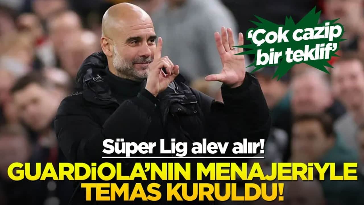 Süper Lig alev alır! Guardiola'nın menajeriyle temasa geçildi! 'Çok cazip bir teklif...'