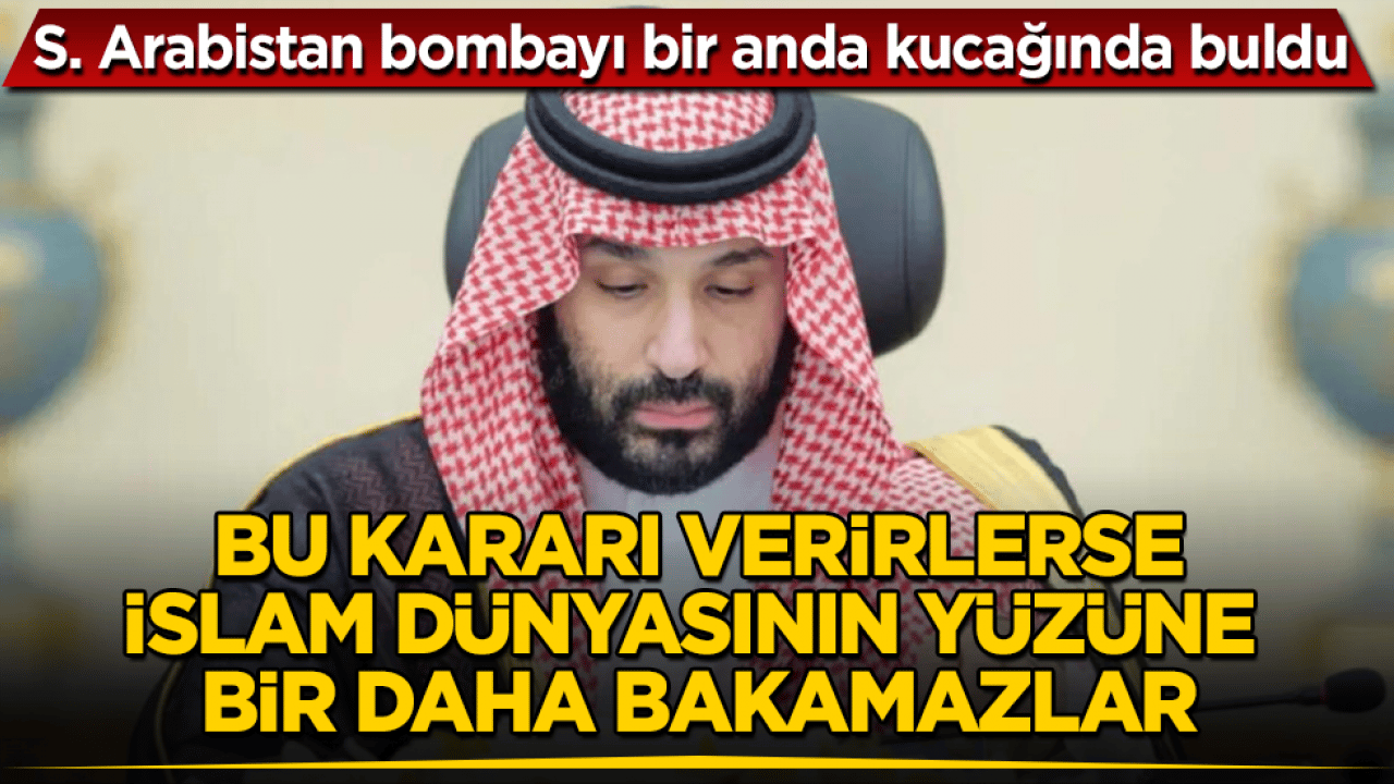 Suudi Arabistan bombayı bir anda kucağında buldu! Bu kararı verirlerse, İslam dünyasının yüzüne bir daha bakamazlar