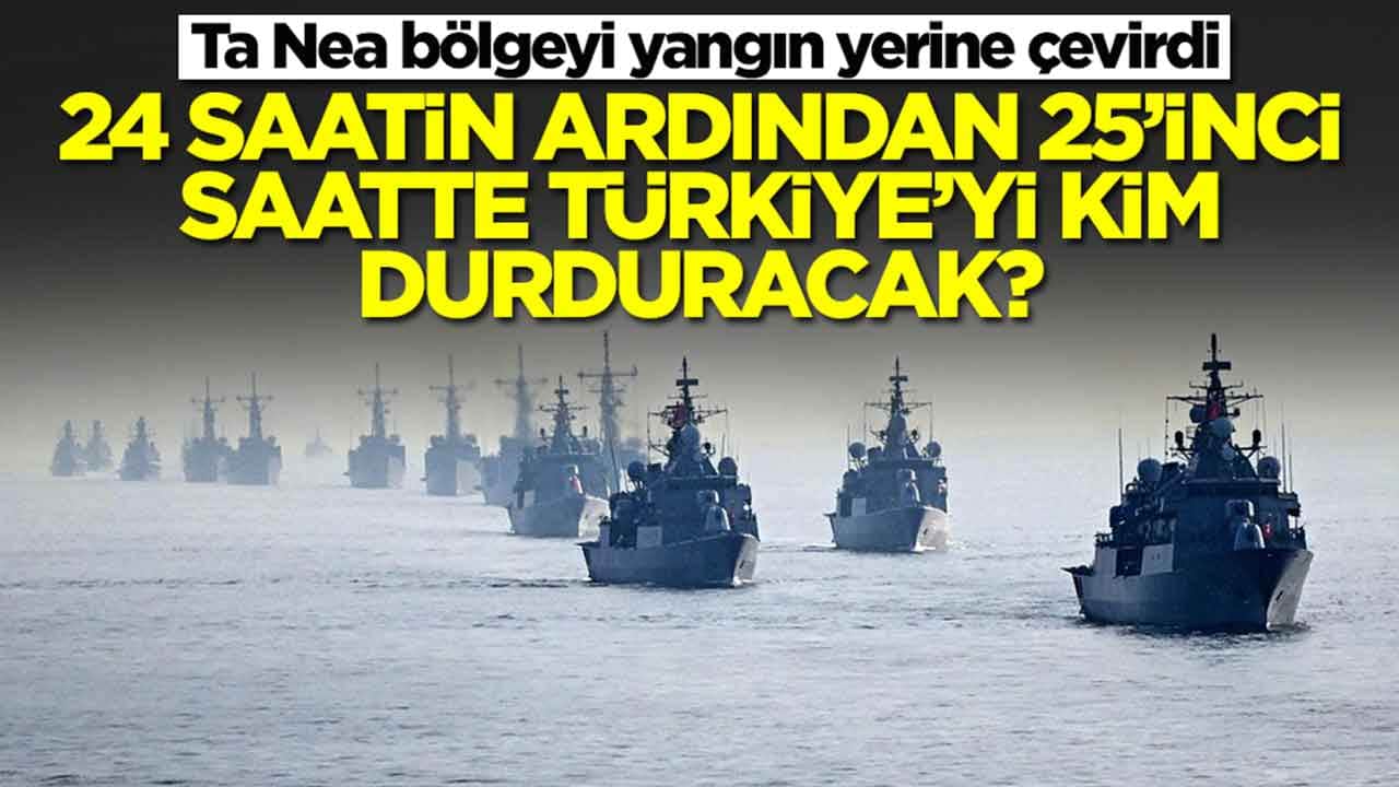 Ta Nea bölgeyi yangın yerine çevirdi: 24 saatin ardından, 25'inci saatte Türkiye’yi kim durduracak