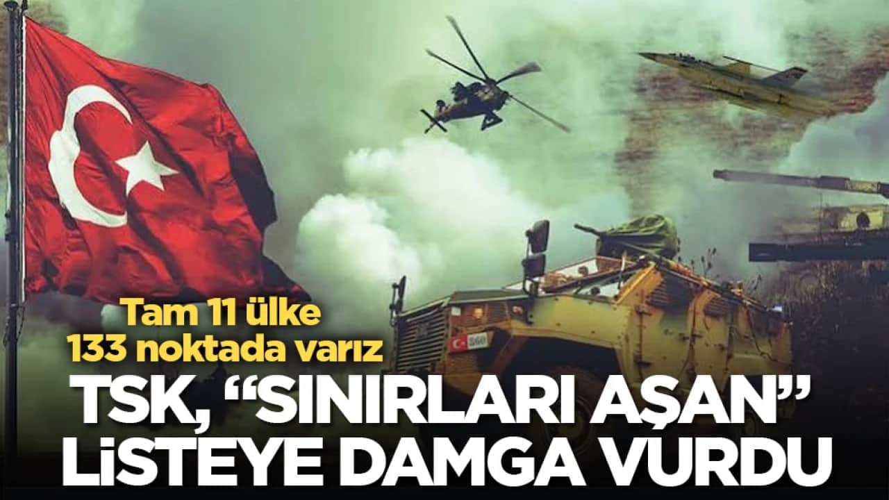 Tam 11 ülke, 133 noktada varız! TSK, "sınırları aşan" listeye damga vurdu