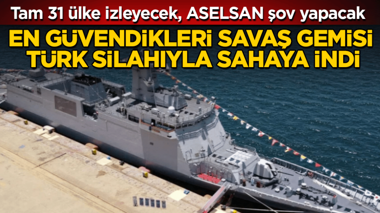 Tam 31 ülke izleyecek, ASELSAN şov yapacak! En güvendikleri savaş gemisi Türk silahıyla sahaya indi