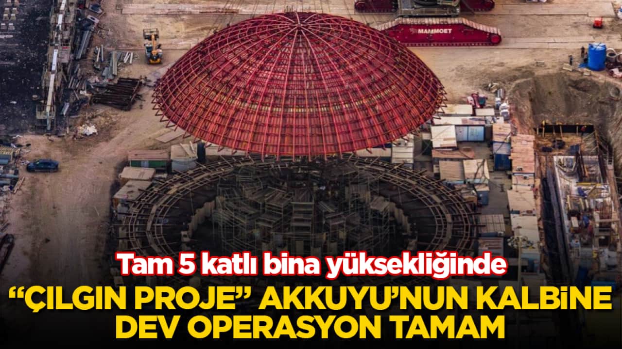 Tam 5 katlı bina yüksekliğinde! "Çılgın proje" Akkuyu’nun kalbine dev operasyon tamam