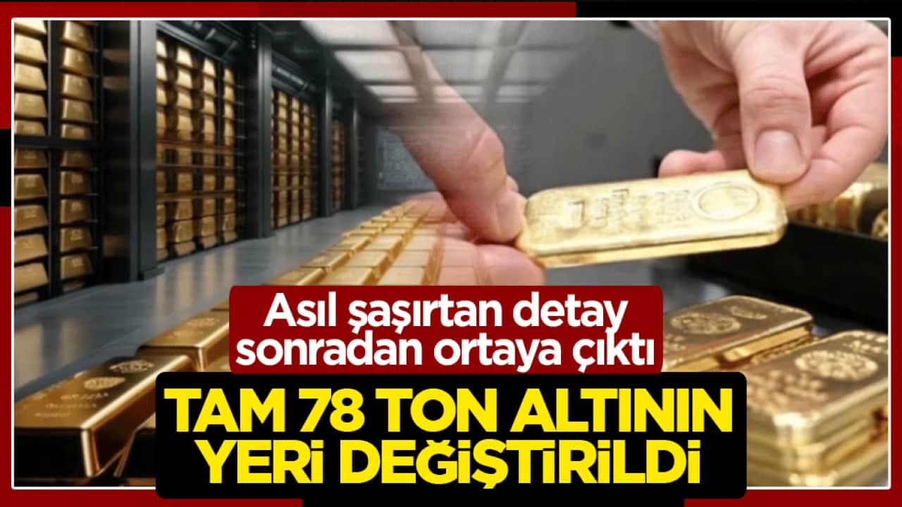 Tam 78 ton altının yeri değiştirildi! Asıl şaşırtan detay sonradan ortaya çıktı