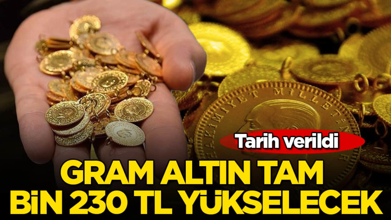 Tarih verildi! Gram altın tam bin 230 TL yükselecek