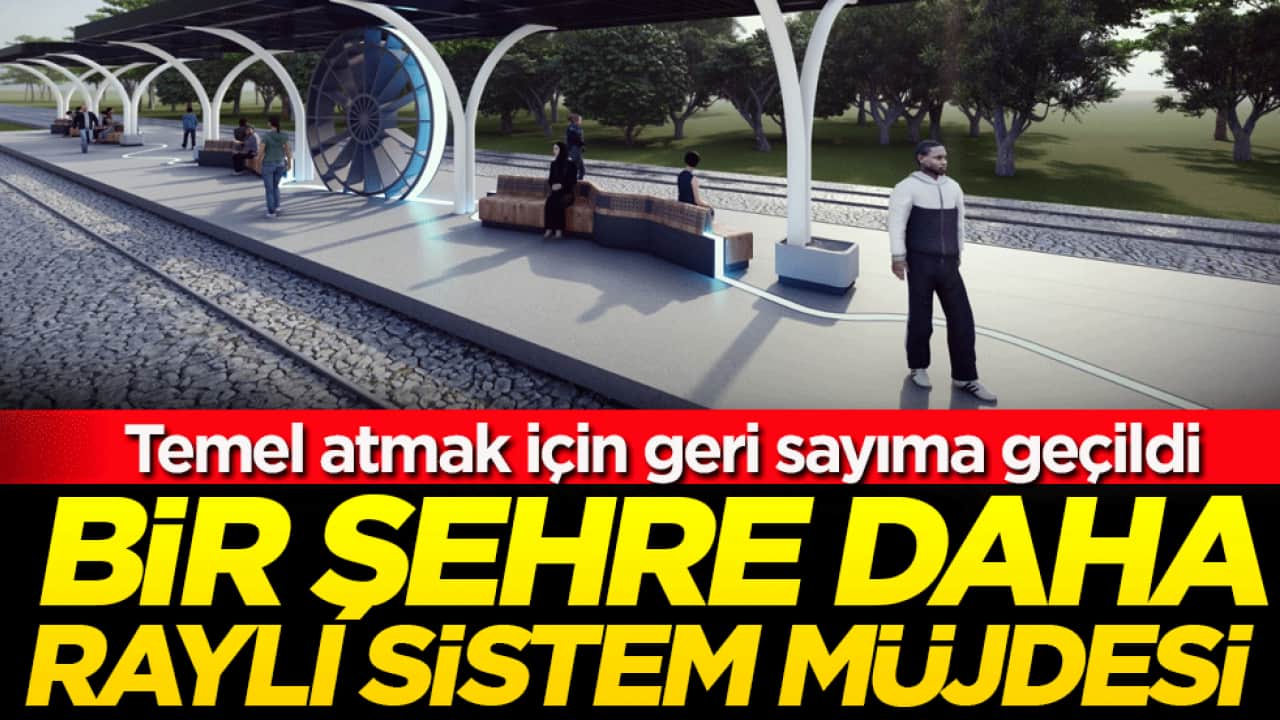 Temel atmak için geri sayıma geçildi: Bir şehre daha raylı sistem müjdesi
