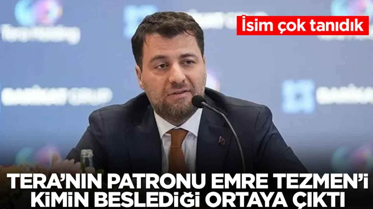 Tera'nın patronu Emre Tezmen'i kimin beslediği ortaya çıktı: İsim çok tanıdık