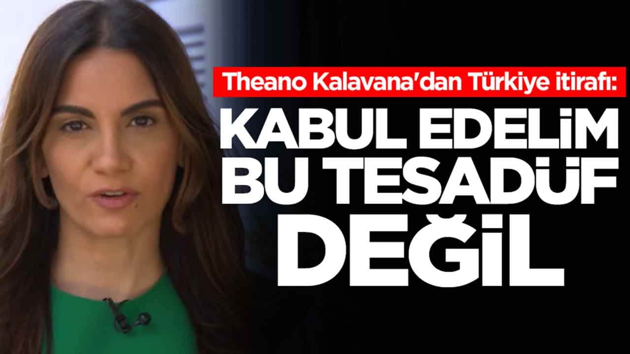 Theano Kalavana'dan Türkiye itirafı: Kabul edelim bu tesadüf değil