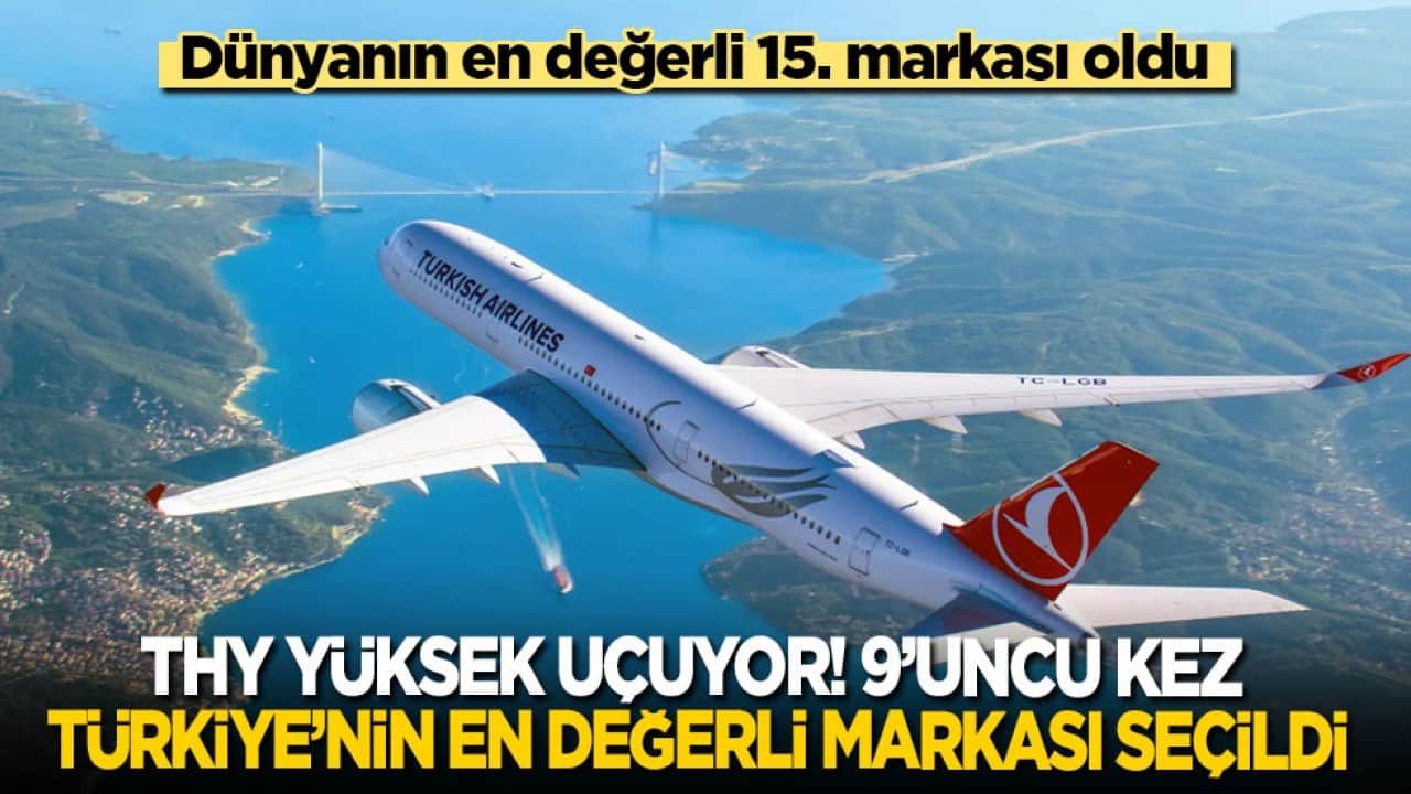 THY yüksek uçuyor! 9’uncu kez ‘Türkiye’nin en değerli markası’ seçildi! Dünyanın ise değerli 15. Markası oldu