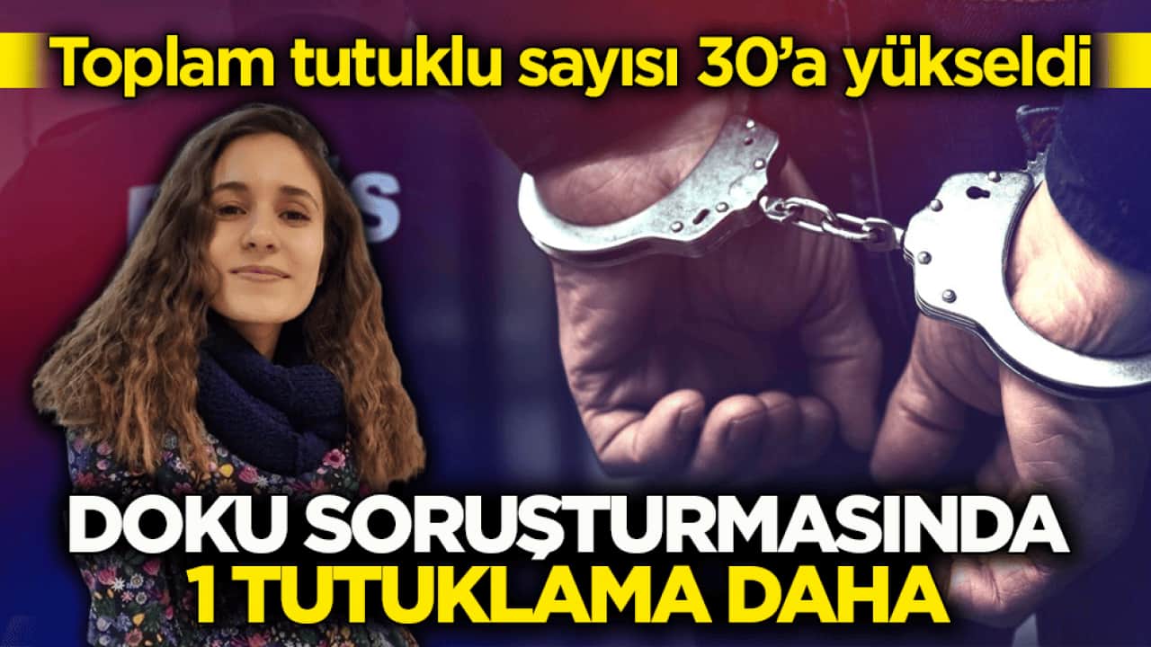 Toplam tutuklu sayısı 30’a yükseldi! Doku soruşturmasında 1 tutuklama daha
