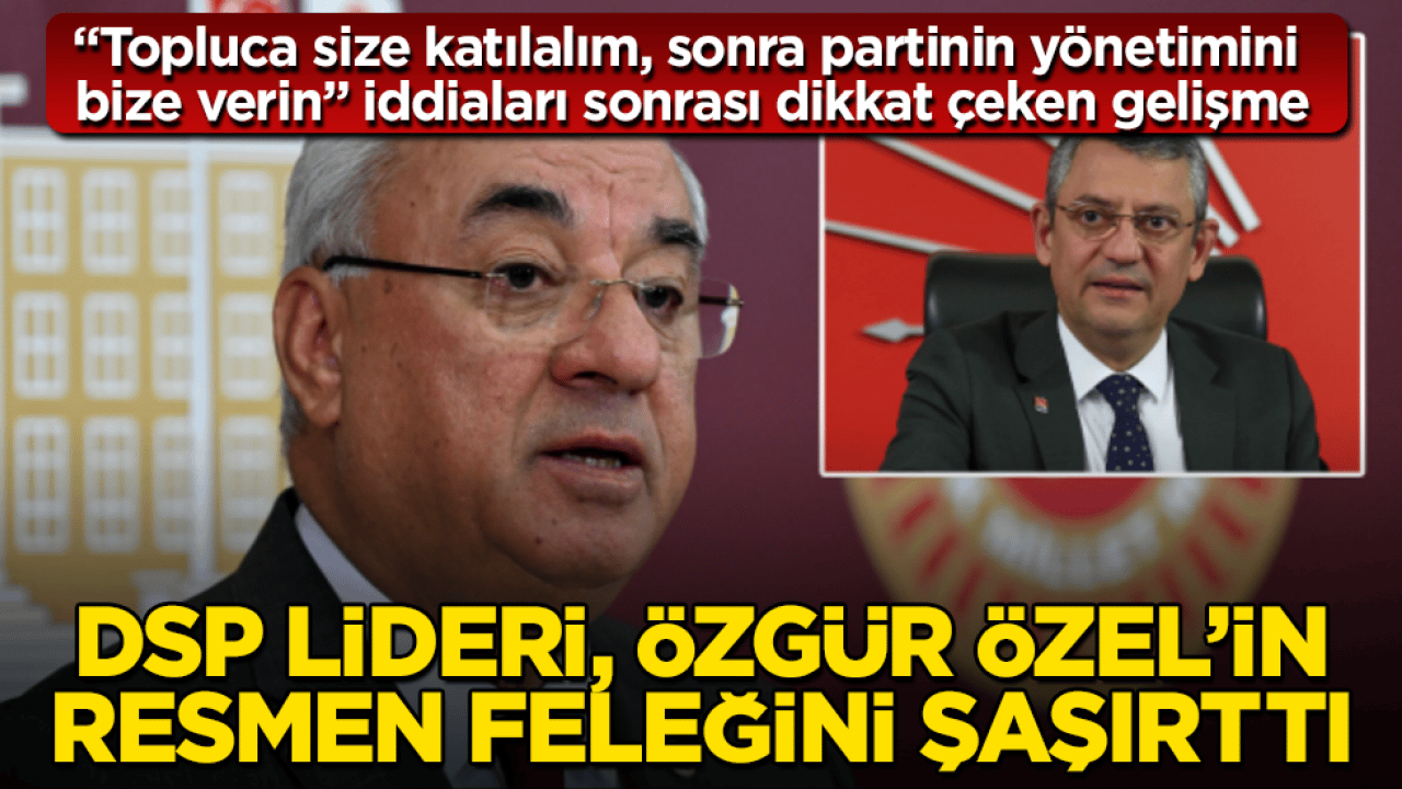 "Topluca size katılalım, sonra partinin yönetimini bize verin" iddiaları sonrası dikkat çeken gelişme! DSP lideri Aksakal, Özgür Özel’in resmen feleğini şaşırttı