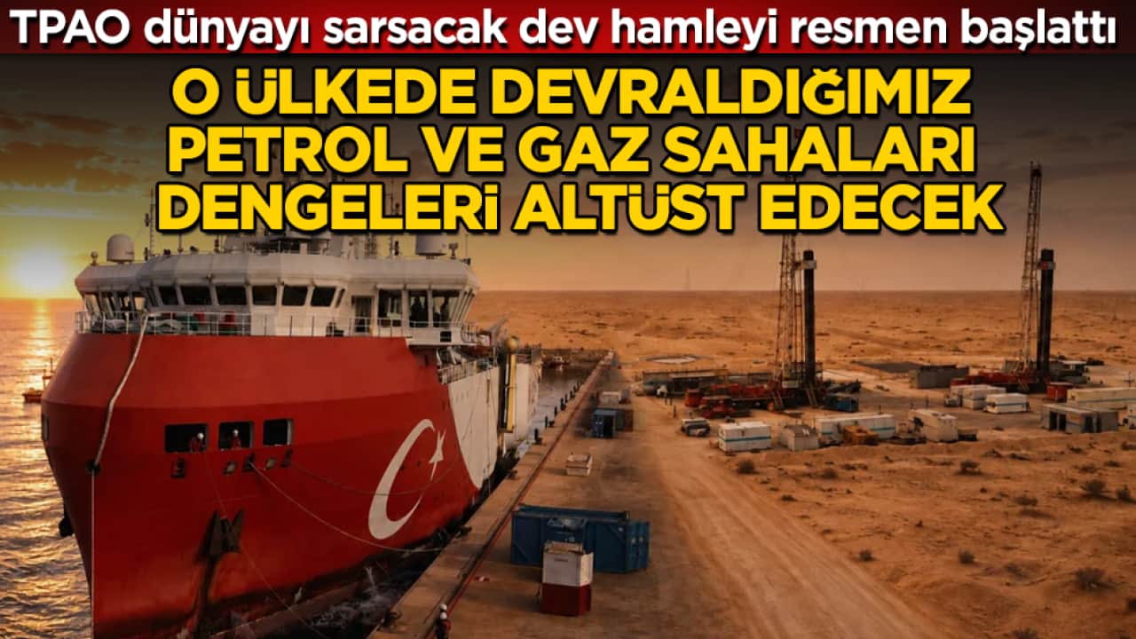 TPAO dünyayı sarsacak dev hamleyi resmen başlattı! O ülkede devraldığımız petrol ve gaz sahaları dengeleri altüst edecek
