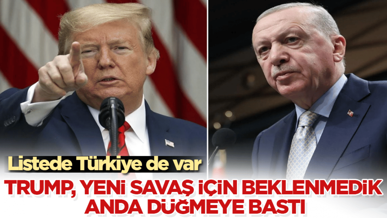 Trump, yeni savaş için beklenmedik anda düğmeye bastı! Listede Türkiye de var