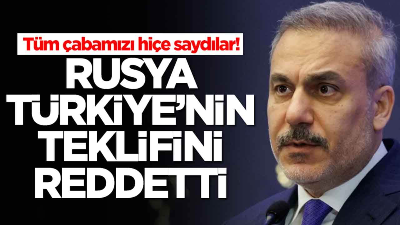 Tüm çabamızı hiçe saydılar: Rusya, Türkiye'nın teklifini reddetti