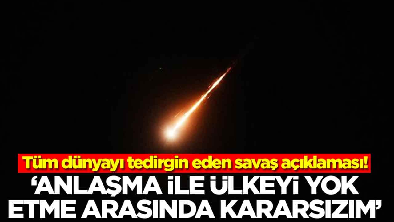 Tüm dünyayı tedirgin eden savaş açıklaması: Anlaşmak ile ülkeyi yok etmek arasında kararsızım