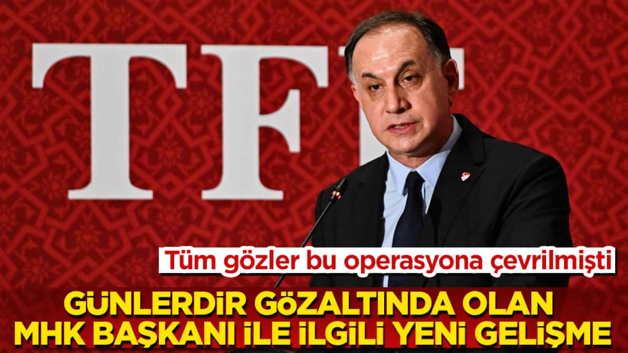 Tüm gözler bu operasyona çevrilmişti! Günlerdir gözaltında olan MHK Başkanı ile ilgili yeni gelişme