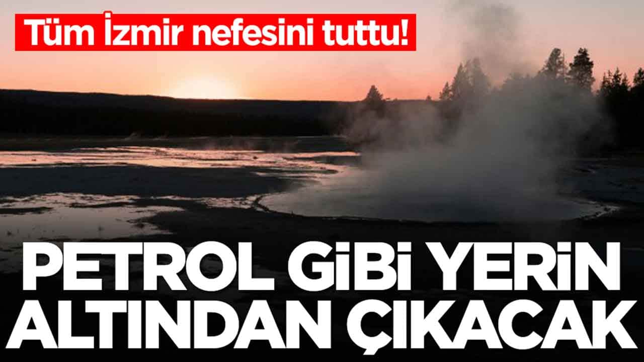 Tüm İzmir nefesini tuttu: Petrol gibi yerin altından çıkacak