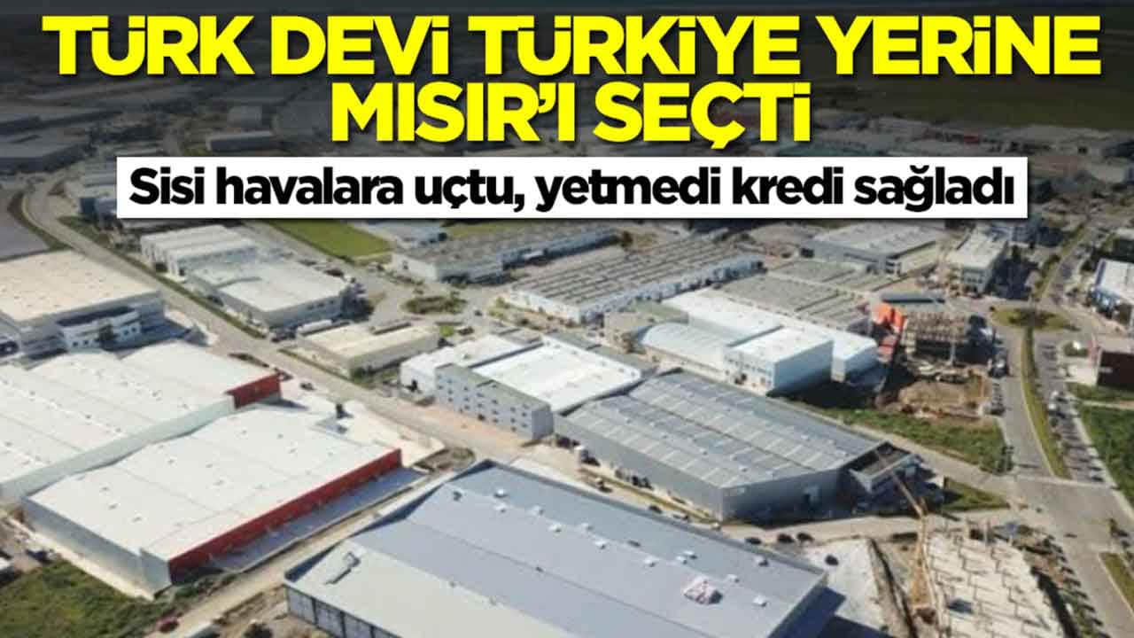 Türk devi Türkiye yerine maalesef Mısır'ı seçti: Sisi havalara uçtu yetmedi kredi sağladı