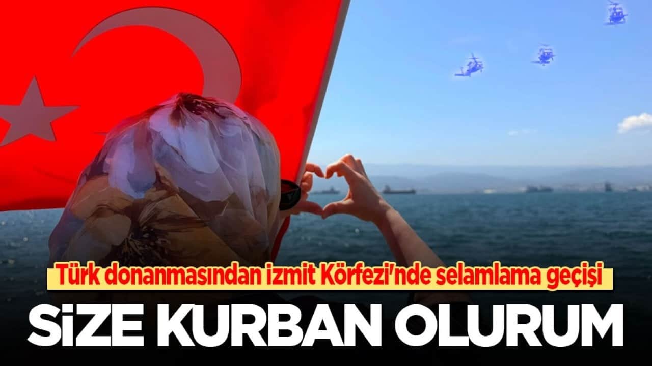 Türk donanmasından İzmit Körfezi'nde selamlama geçişi: Size kurban olurum 