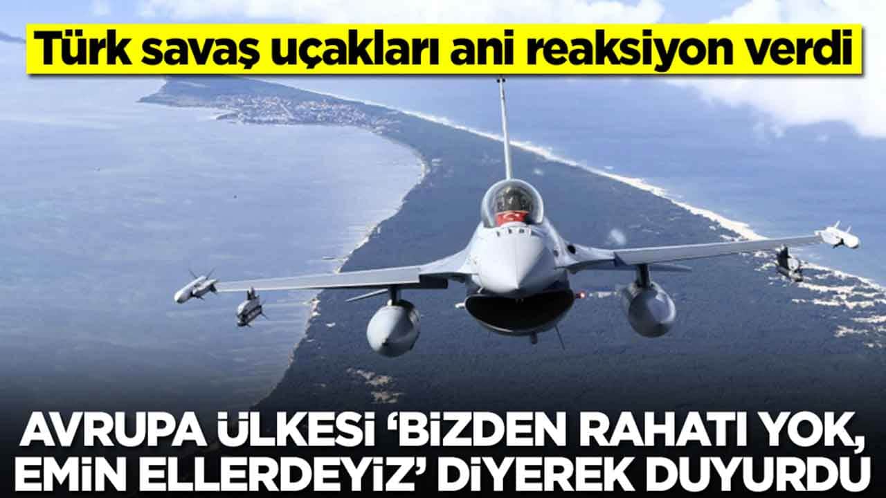 Türk savaş uçakları ani reaksiyon verdi: Avrupa ülkesi 'bizden rahatı yok emin ellerdeyiz' diyerek duyurdu