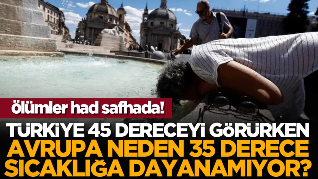 Türkiye 45 dereceyi görürken, Avrupa neden 35 derece sıcaklığa dayanamıyor?