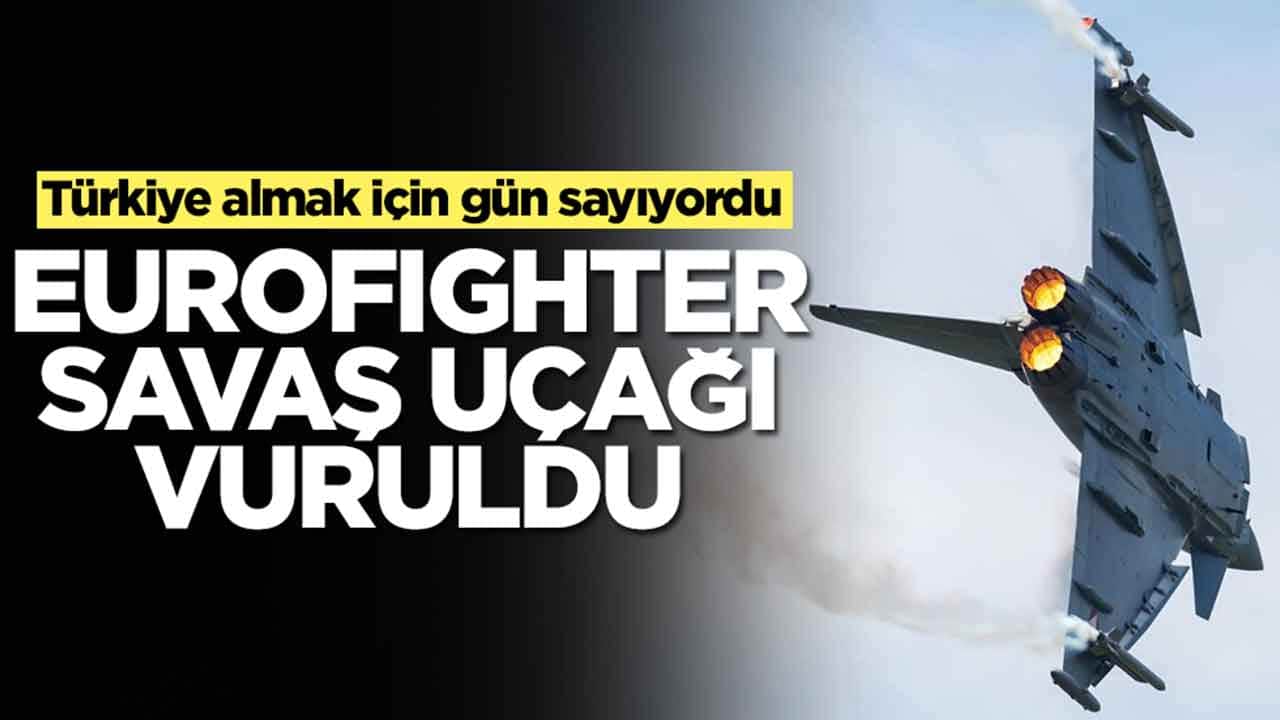 Türkiye almak için gün sayıyordu: Eurofighter savaş uçağı vuruldu