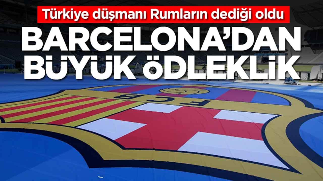 Türkiye düşmanı Rumların dediği oldu: Barcelona'dan büyük ödleklik
