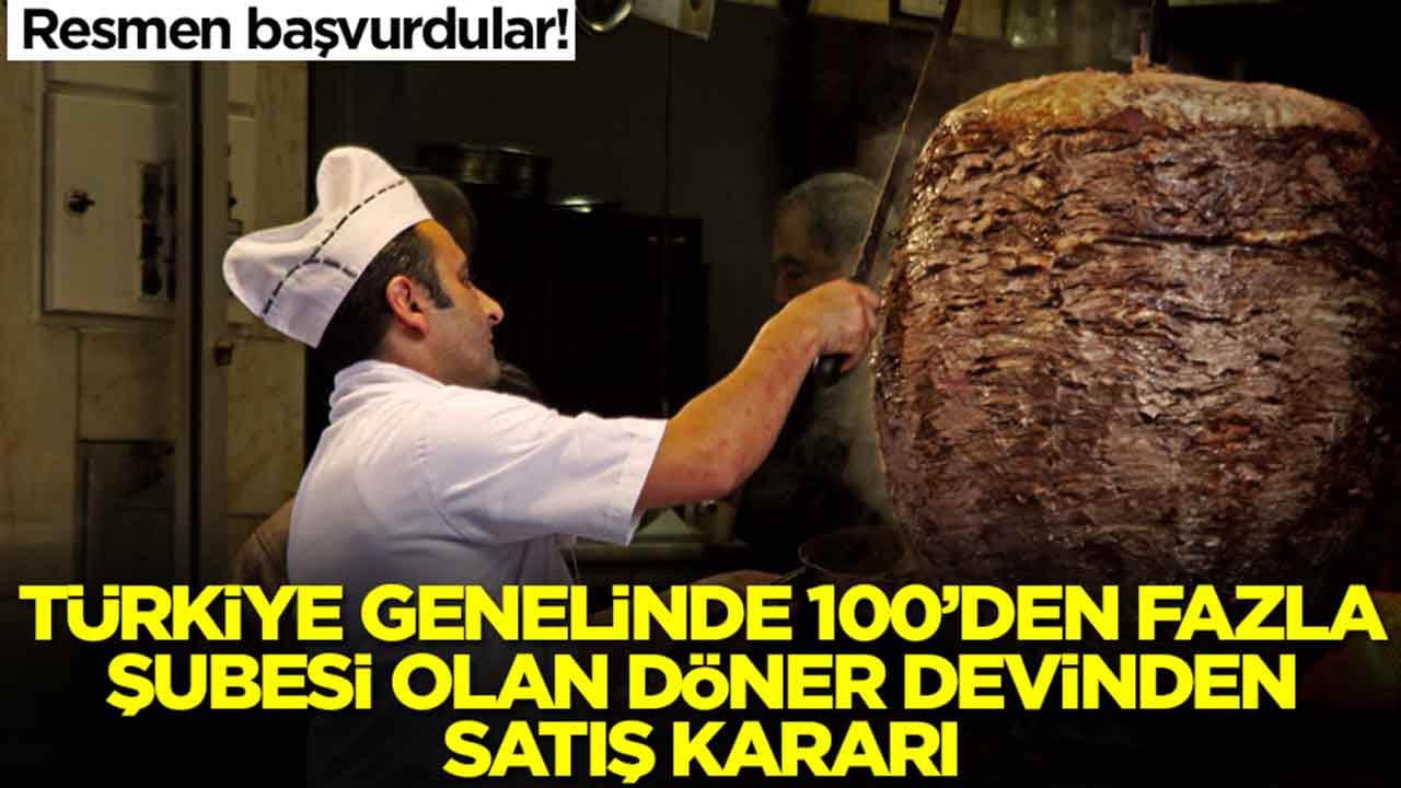 Türkiye genelinde 100'den fazla şubesi olan döner devinden satış kararı: Resmen başvurdular