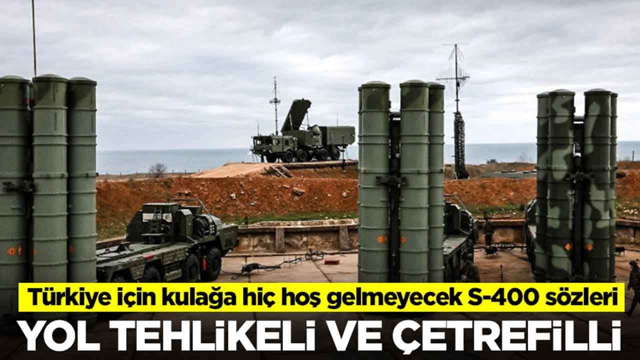 Türkiye için kulağa hiç hoş gelmeyecek S-400 sözleri: Yol tehlikeli ve biraz çetrefilli