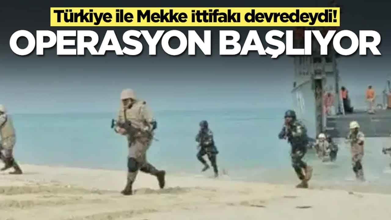 Türkiye ile Mekke İttifakı devredeydi: Operasyon başlıyor