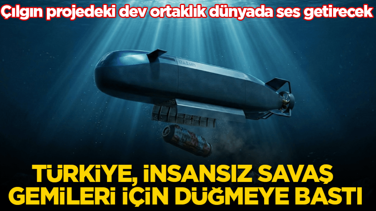 Türkiye, insansız savaş gemileri için düğmeye bastı: Çılgın projedeki dev ortaklık dünyada ses getirecek