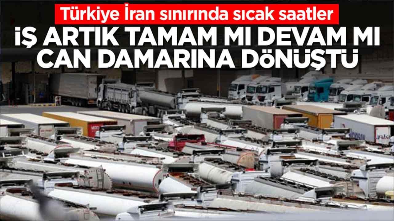 Türkiye İran sınırında sıcak saatler: İş artık tamam mı devam mı can damarına dönüştü