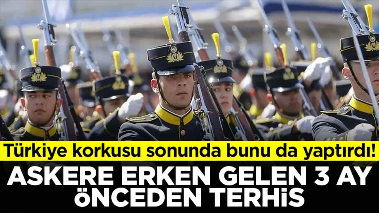 Türkiye korkusu sonunda bunu da yaptırdı: Askere erken gelene 3 ay erken terhis