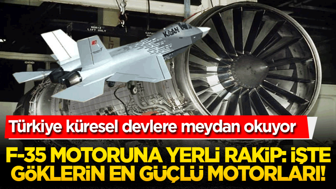 Türkiye küresel devlere meydan okuyor! F-35 motoruna yerli rakip: İşte göklerin en güçlü motorları!